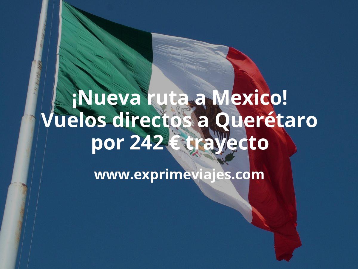 🇲🇽 Nueva ruta a México! Vuelos directos a Querétaro desde Madrid por 242 euros trayecto